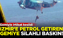 SON DAKİKA! İzmir'e petrol getiren gemiye silahlı baskın yapıldı