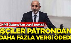 CHP'li Ali Öztunç: 'Türkiye'de işçiler patronlardan yüzde 322 daha fazla vergi ödedi
