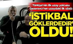 Türkiye'nin ilk uzay yolcusu Gezeravcı'nın uzaydaki ilk sözü: 'İstikbal göklerdedir' oldu