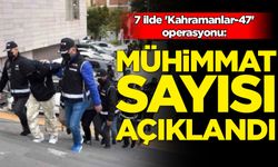 7 ilde 'Kahramanlar-47' operasyonu: Mühimmat sayısı açıklandı