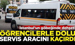 İstanbul'da dehşet veren olay! Öğrencilerle dolu olan servis aracını kaçırdı