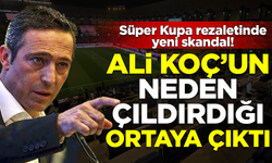 Süper Kupa'da yeni skandal! Ali Koç'un neden çıldırdığı ortaya çıktı