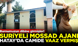 Burnumuzun dibine girmişler! Suriyeli MOSSAD ajanı, Hatay'da camide vaaz vermiş