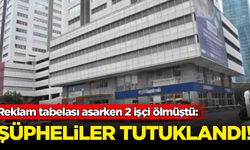 Reklam tabelası asarken 2 işçi ölmüştü: Şüpheliler tutuklandı