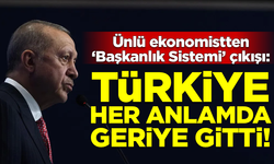 Ünlü ekonomistten 'Başkanlık Sistemi' çıkışı: Türkiye her anlamda geriye gitti