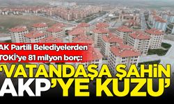 CHP'li Tahtasız: AK Partili Belediyeler TOKİ'ye 81 milyonluk borç taktı