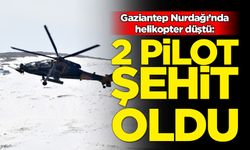 Gaziantep Nurdağı’nda helikopter düştü: 2 pilot şehit oldu