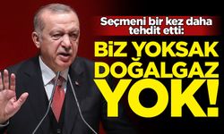 Erdoğan seçmeni yine tehdit etti: Biz yoksak doğalgaz yok