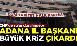 CHP Adana'da İl Başkanı kriz çıkardı! Partililerden sert açıklama