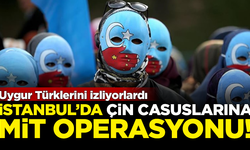 İstanbul'da Çin casuslarına MİT operasyonu! Uygur Türklerini izliyorlardı