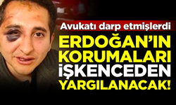 Avukatı darp eden Erdoğan'ın korumaları, işkence suçundan yargılanacak