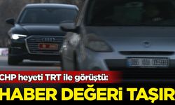 CHP heyeti TRT ile görüştü: Haber değeri taşır