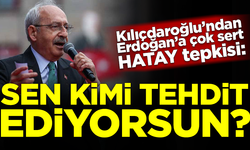 Kılıçdaroğlu'ndan Erdoğan'a çok sert Hatay tepkisi: Sen kimi tehdit ediyorsun?