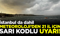 Meteoroloji'den İstanbul dahil 21 il için 'sarı' kodlu uyarı!