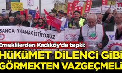 Emeklilerden Kadıköy'de tepki: Hükümet dilenci gibi görmekten vazgeçmelidir