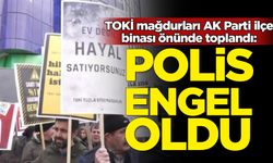 AK Parti ilçe binası önünde açıklama yapmak isteyen TOKİ mağdurlarına polis engeli