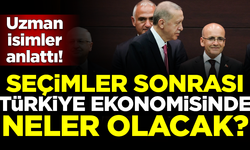 Seçim sonrası Türkiye ekonomisinde neler olacak? Uzmanlar açıkladı