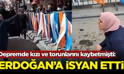 Depremde kızı ve torunlarını kaybetmişti: Erdoğan'a isyan etti
