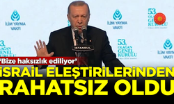 Erdoğan, 'İsrail' eleştirilerinden rahatsız oldu: Bize haksızlık ediliyor