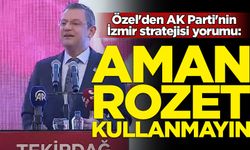 Özel'den AK Parti'nin İzmir stratejisi yorumu: Aman rozet kullanmayın