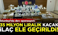İstanbul'da dev operasyon! 35 milyon liralık kaçak ilaç ele geçirildi