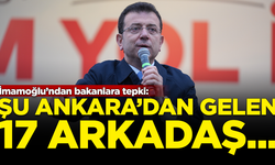 İmamoğlu'ndan bakanlara tepki: Şu Ankara'dan gelen 17 arkadaş...