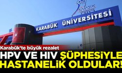 Karabük Üniversitesi'nde skandal! HPV ve HIV nedeniyle hasta oldular