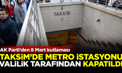 AK Parti'den 8 Mart kutlaması! Taksim'de metro istasyonları kapatıldı