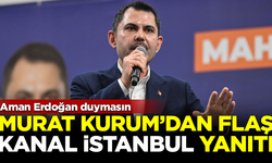 AK Partili Murat Kurum'dan flaş 'Kanal İstanbul' yanıtı! Aman Erdoğan duymasın
