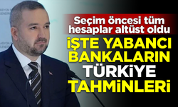 Seçim öncesi hesaplar altüst oldu! İşte yabancı bankaların Türkiye tahminleri