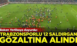 Bakan Yerlikaya duyurdu: Trabzonsporlu 12 saldırgan gözaltına alındı