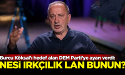 Fatih Altaylı, Burcu Köksal'ı hedef alan DEM Parti'ye ayarı verdi: Nesi ırkçılık lan bunun?
