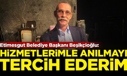 Etimesgut Belediye Başkanı Erdal Beşikçioğlu: Hizmetlerimle anılmayı tercih ederim