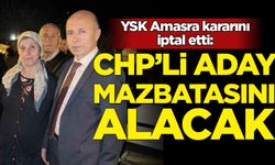 YSK Amasya'da kararı duyurdu: CHP'li aday mazbatasını alacak