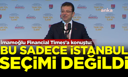 Ekrem İmamoğlu, Financial Times'a konuştu: Sadece İstanbul seçimi değildi