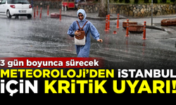 Meteoroloji'den İstanbul için kritik uyarı! 3 gün boyunca sürecek