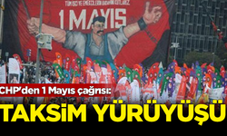 CHP'den 1 Mayıs çağrısı: Taksim yürüyüşü
