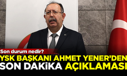 YSK Başkanı Ahmet Yener'den son dakika açıklaması