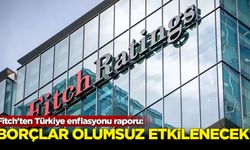 Fitch'ten Türkiye enflasyonu raporu: Borçlar olumsuz etkilenecek