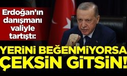 Erdoğan'ın danışmanı, valiyle tartıştı: Yerini beğenmiyorsa çeksin gitsin