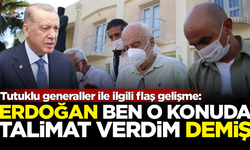 Tutuklu generaller ile ilgili flaş gelişme: Erdoğan o konuda talimat vermiş