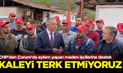 CHP'den Çorum'da eylem yapan maden işçilerine destek