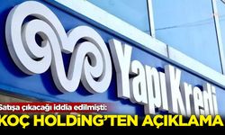 Koç Holding’ten Yapı Kredi Bankası’nın satış iddialarına açıklama