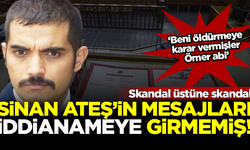 Skandal üstüne skandal! Sinan Ateş'in mesajları iddianameye girmemiş: Beni öldürmeye karar vermişler Ömer abi