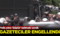 Polis yine 'Süpür' talimatı verdi: Gazeteciler engellendi