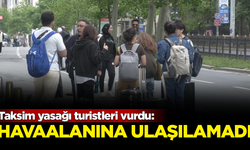 Taksim yasağı turistleri vurdu: Havaalanına ulaşılamadı