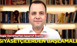 Özgür Demirtaş'tan tasarruf önerisi: Siyasetçilerden başlamalı