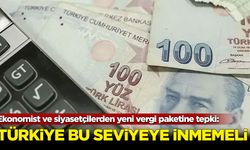 Ekonomist ve siyasetçilerden yeni vergi paketine tepki