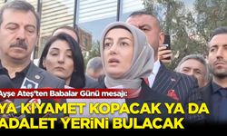 Ayşe Ateş'ten Babalar Günü mesajı: Ya kıyamet kopacak ya da adalet yerini bulacak