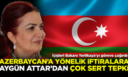 Prof. Dr. Aygün Attar'dan, Azerbaycan'a yönelik iftiralara sert tepki: İçişleri Bakanı Ali Yerlikaya'yı göreve çağırdı